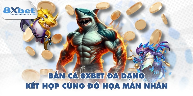 Bắn cá 8XBET đa dạng, kết hợp cùng đồ họa mãn nhãn