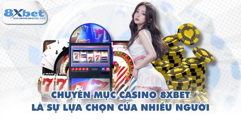 Chuyên mục casino 8XBET là sự lựa chọn của nhiều người