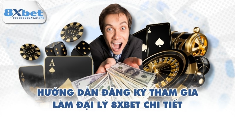 Hướng dẫn đăng ký tham gia làm đại lý 8XBET chi tiết