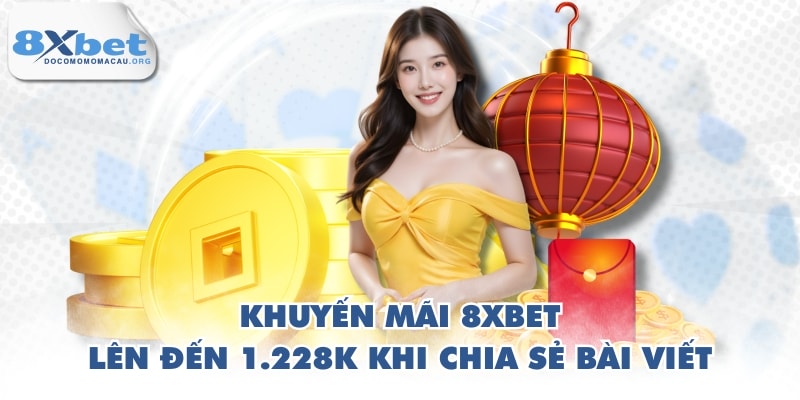 Khuyến mãi 8XBET lên đến 1.228K khi chia sẻ bài viết