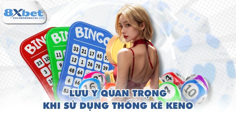 Lưu ý quan trọng khi sử dụng thống kê Keno