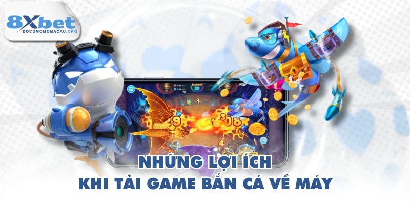 Những lợi ích khi tải game bắn cá về máy