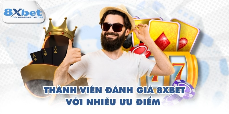 Thành viên đánh giá 8XBET với nhiều ưu điểm 