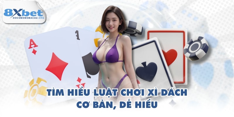 Tìm hiểu luật chơi xì dách cơ bản, dễ hiểu