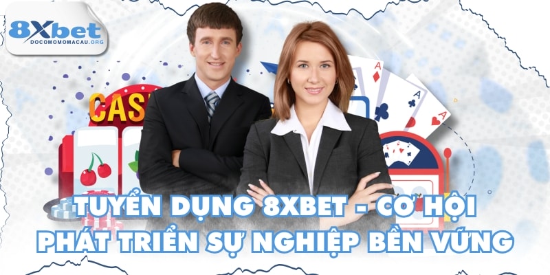 Tuyển Dụng 8XBET - Cơ Hội Phát Triển Sự Nghiệp Bền Vững