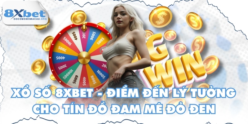 Xổ Số 8XBET - Điểm Đến Lý Tưởng Cho Tín Đồ Đam Mê Đỏ Đen